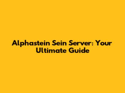 Alphastein Sein Server: Your Ultimate Guide