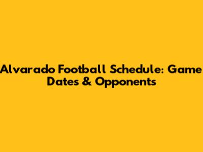 Alvarado Football Schedule: Game Dates & Opponents