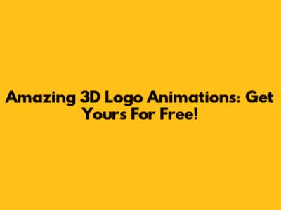 Amazing 3D Logo Animations: Get Yours For Free!