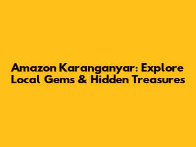 Amazon Karanganyar: Explore Local Gems & Hidden Treasures
