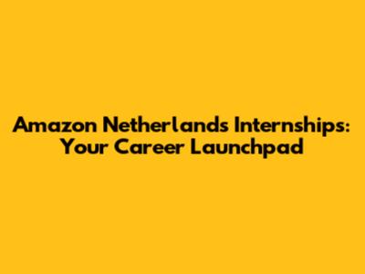 Amazon Netherlands Internships: Your Career Launchpad