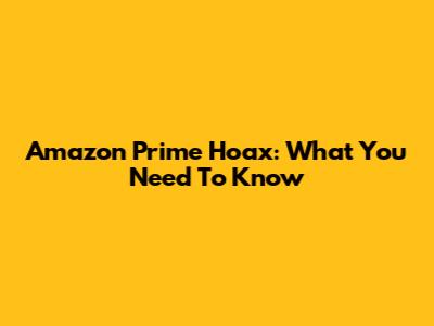 Amazon Prime Hoax: What You Need To Know