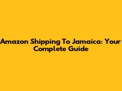 Amazon Shipping To Jamaica: Your Complete Guide