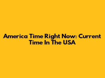 America Time Right Now: Current Time In The USA