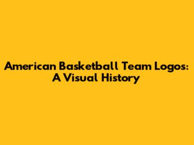 American Basketball Team Logos: A Visual History