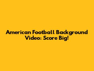 American Football Background Video: Score Big!