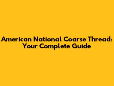 American National Coarse Thread: Your Complete Guide