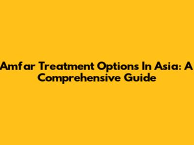 Amfar Treatment Options In Asia: A Comprehensive Guide
