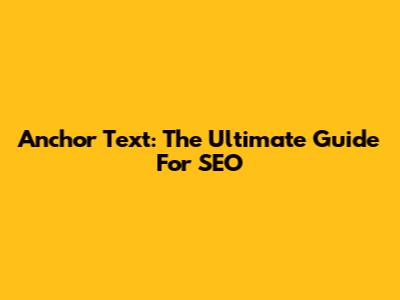 Anchor Text: The Ultimate Guide For SEO