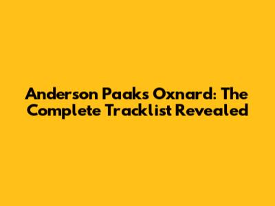Anderson Paak's Oxnard: The Complete Tracklist Revealed