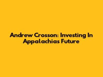 Andrew Crosson: Investing In Appalachia's Future