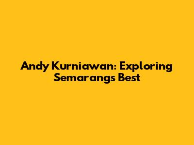 Andy Kurniawan: Exploring Semarang's Best