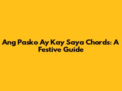 Ang Pasko Ay Kay Saya Chords: A Festive Guide