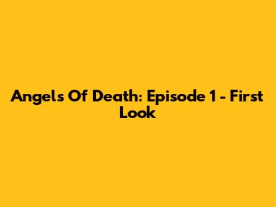 Angels Of Death: Episode 1 - First Look