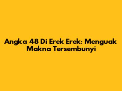 Angka 48 Di Erek Erek: Menguak Makna Tersembunyi