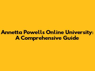 Annetta Powell's Online University: A Comprehensive Guide
