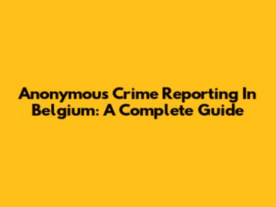 Anonymous Crime Reporting In Belgium: A Complete Guide