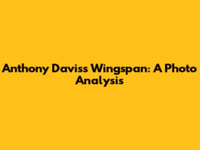 Anthony Davis's Wingspan: A Photo Analysis