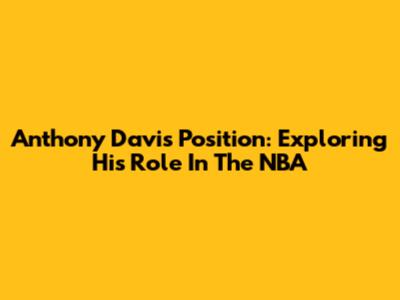 Anthony Davis Position: Exploring His Role In The NBA