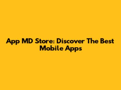 App MD Store: Discover The Best Mobile Apps