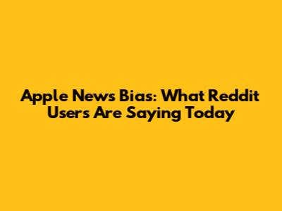 Apple News Bias: What Reddit Users Are Saying Today