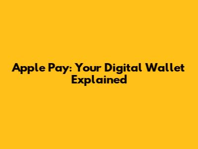 Apple Pay: Your Digital Wallet Explained