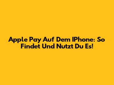 Apple Pay Auf Dem IPhone: So Findet Und Nutzt Du Es!