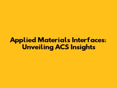 Applied Materials Interfaces: Unveiling ACS Insights