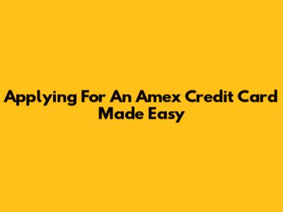 Applying For An Amex Credit Card Made Easy