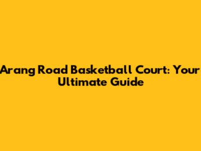 Arang Road Basketball Court: Your Ultimate Guide