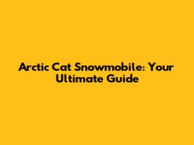 Arctic Cat Snowmobile: Your Ultimate Guide