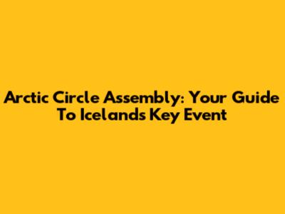 Arctic Circle Assembly: Your Guide To Iceland's Key Event