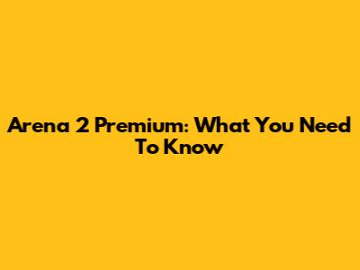 Arena 2 Premium: What You Need To Know