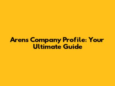 Arens Company Profile: Your Ultimate Guide