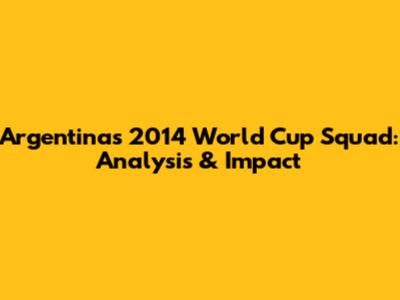 Argentina's 2014 World Cup Squad: Analysis & Impact