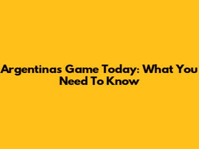 Argentina's Game Today: What You Need To Know