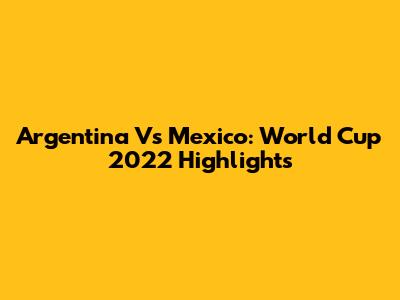 Argentina Vs Mexico: World Cup 2022 Highlights