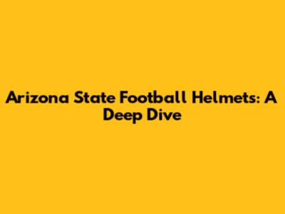 Arizona State Football Helmets: A Deep Dive