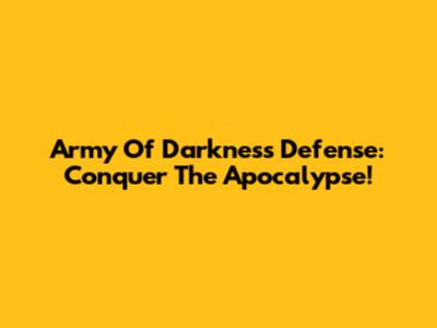 Army Of Darkness Defense: Conquer The Apocalypse!