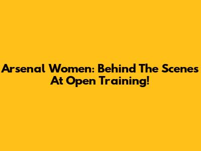 Arsenal Women: Behind The Scenes At Open Training!