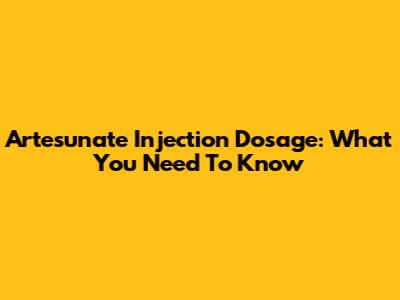 Artesunate Injection Dosage: What You Need To Know
