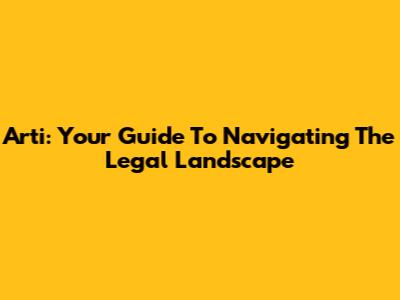 Arti: Your Guide To Navigating The Legal Landscape