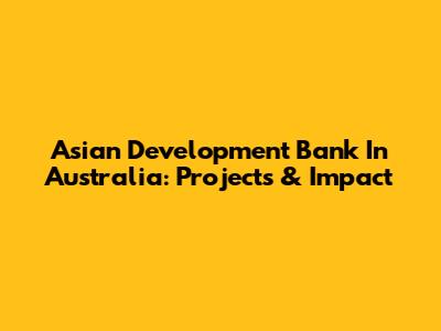 Asian Development Bank In Australia: Projects & Impact