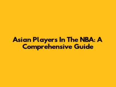 Asian Players In The NBA: A Comprehensive Guide