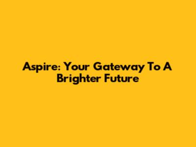 Aspire: Your Gateway To A Brighter Future