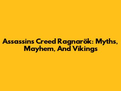 Assassin's Creed Ragnarök: Myths, Mayhem, And Vikings
