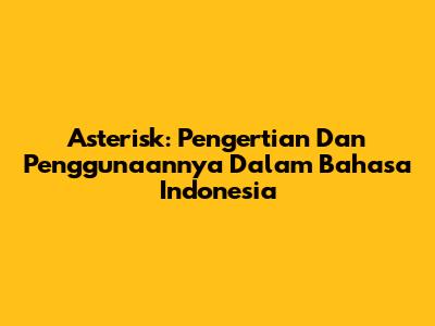 Asterisk: Pengertian Dan Penggunaannya Dalam Bahasa Indonesia