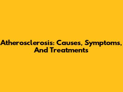 Atherosclerosis: Causes, Symptoms, And Treatments