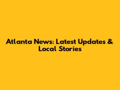 Atlanta News: Latest Updates & Local Stories