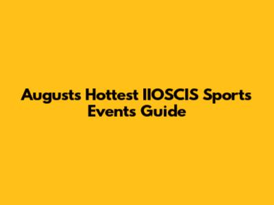 August's Hottest IIOSCIS Sports Events Guide